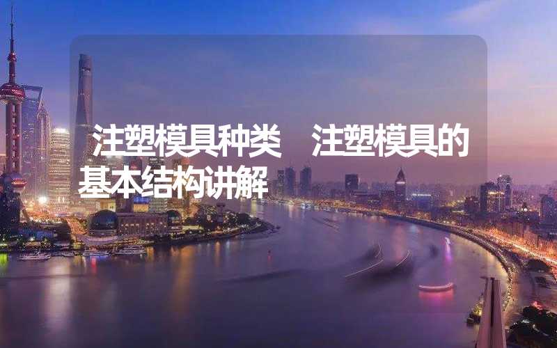 注塑模具种类 注塑模具的基本结构讲解